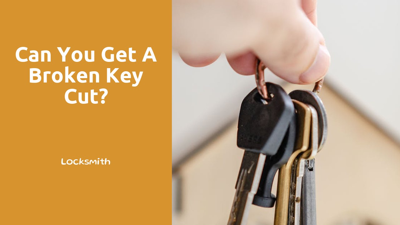 Can you get a broken key cut?