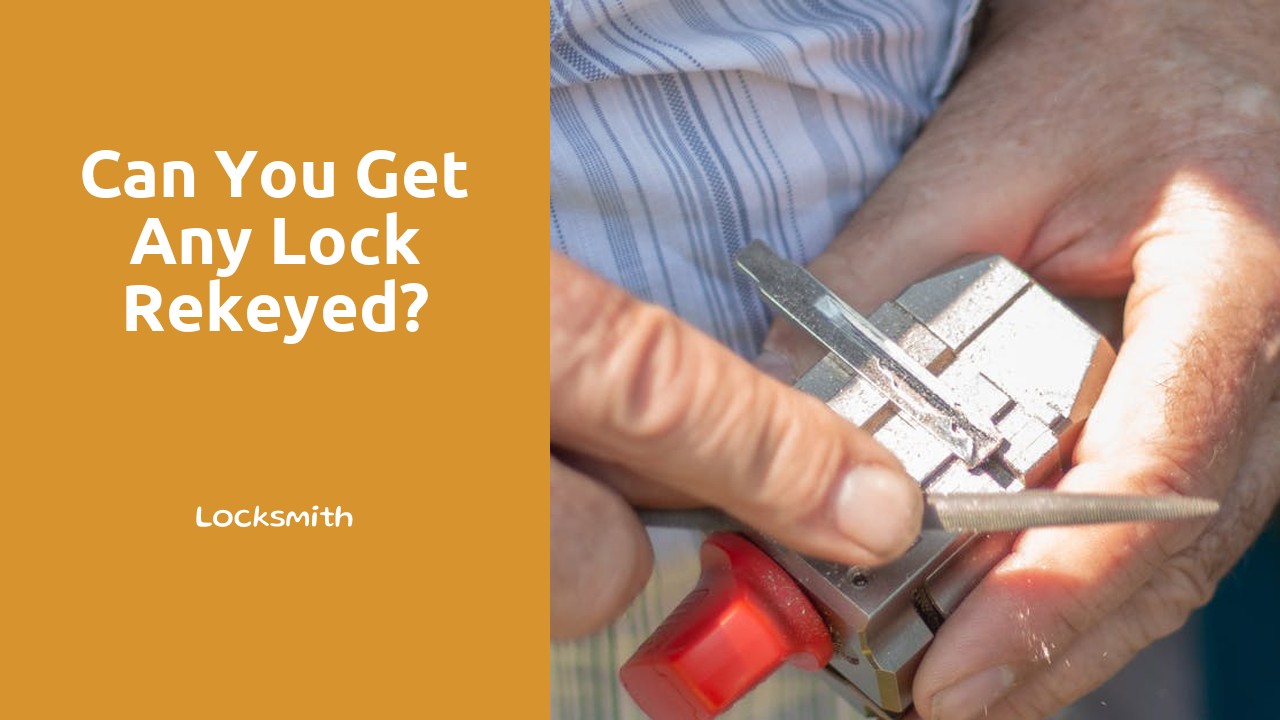 Can you get any lock rekeyed?